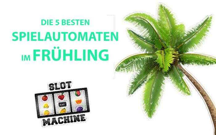 Exklusiv für Sie: Die Top 5 Spielautomaten im Frühling!