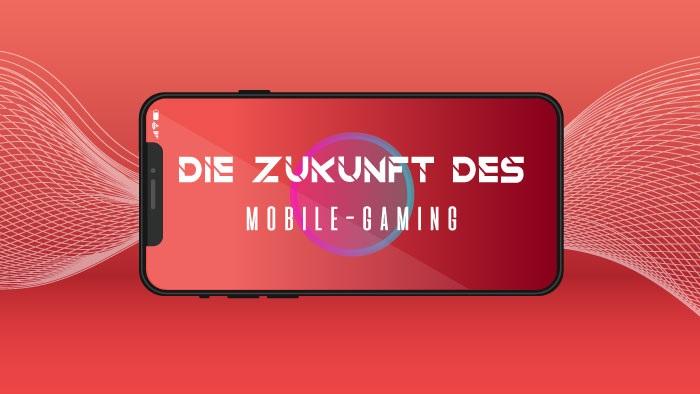 die zukunft des mobile gaming